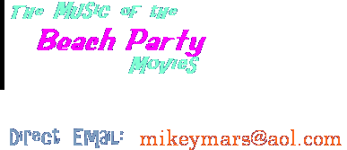 The Music of the Beach Party Movies Direct Email: mikeymars@aol.com 